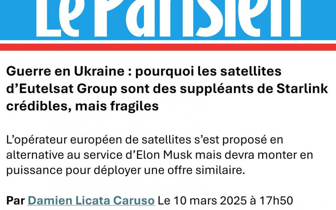 Le Parisien – March 10, 2025 Journalist Damien LICATA CARUSO – Guerre en Ukraine : pourquoi les satellites d’Eutelsat Group sont des suppléants de Starlink crédibles, mais fragiles